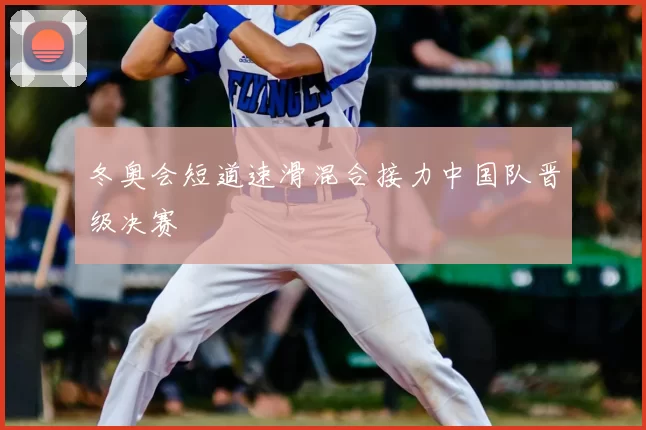 冬奥会短道速滑混合接力中国队晋级决赛