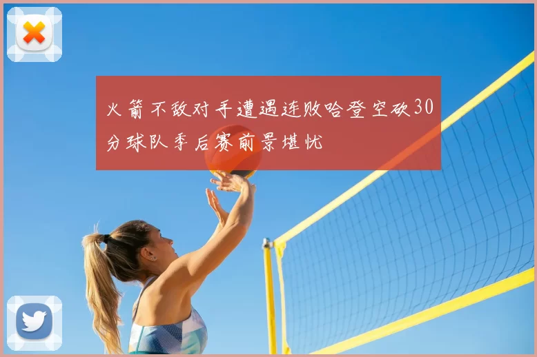 火箭不敌对手遭遇连败哈登空砍30分球队季后赛前景堪忧